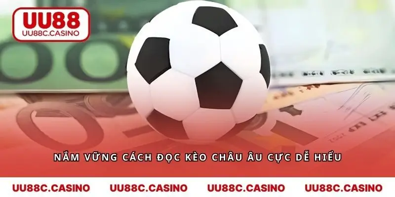 Nắm vững cách đọc kèo Châu Âu cực dễ hiểu