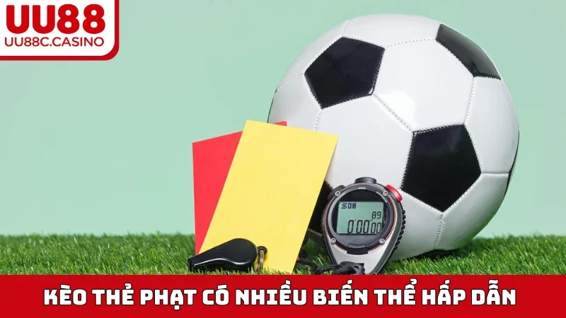 Kèo Thẻ Phạt có nhiều biến thể hấp dẫn